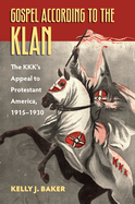 Gospel According to the Klan: The Kkk's Appeal to Protestant America, 1915-1930