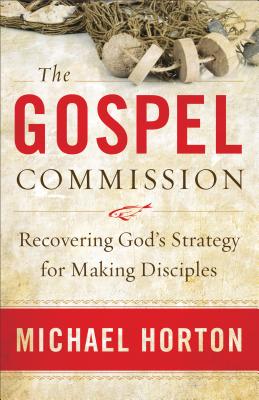 Gospel Commission: Recovering God's Strategy for Making Disciples - Horton, Michael