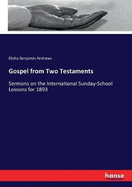 Gospel from Two Testaments: Sermons on the International Sunday-School Lessons for 1893