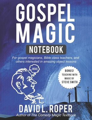 Gospel Magic Notebook: For gospel magicians, Bible class teachers, and others interested in amazing object lessons - Smith, Steve, and Roper, David L