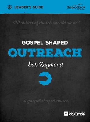Gospel Shaped Outreach Leader's Guide: The Gospel Coalition Curriculum - Raymond, Erik
