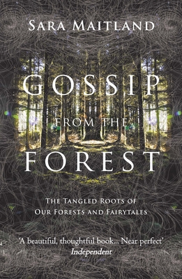Gossip from the Forest: The Tangled Roots of Our Forests and Fairytales - Maitland, Sara