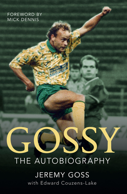 Gossy The Autobiography - Goss, Jeremy, and Couzens-Lake, Edward, and Dennis, Mick (Foreword by)