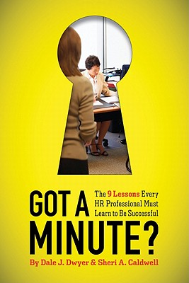 Got a Minute?: The 9 Lessons Every HR Professional Must Learn to Be Successful - Dwyer, Dale J, PhD, and Caldwell, Sheri A, PhD