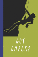 Got Chalk?: Great Fun Gift For Sport, Rock, Traditional Climbing & Bouldering Lovers & Free Solo Climbers