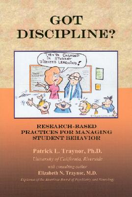 Got Discipline?: Research-Based Practices for Managing Student Behavior - Traynor, Patrick, and Traynor, Elizabeth