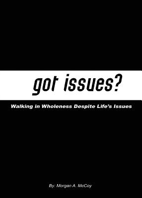 Got Issues? Walking in Wholeness Despite Life's Issues - McCoy, Morgan Avery