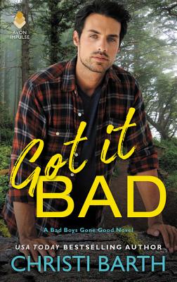 Got It Bad: A Bad Boys Gone Good Novel - Barth, Christi