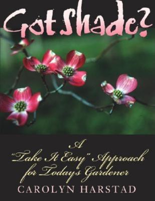 Got Shade?: A Take It Easy Approach for Today's Gardener - Harstad, Carolyn A, and Vietor, Jean