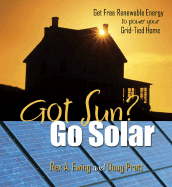Got Sun? Go Solar: Get Free Renewable Energy to Power Your Grid-Tied Home - Ewing, Rex A, and Pratt, Doug