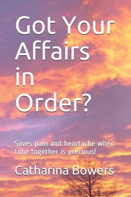 Got Your Affairs in Order?: Saves pain and heartache when time together is precious! - Bishop, Michael (Foreword by), and Bowers, Catharina