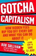 Gotcha Capitalism: How Hidden Fees Rip You Off Every Day-And What You Can Do about It