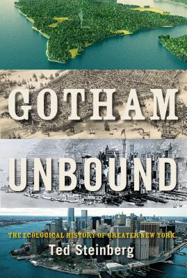 Gotham Unbound: The Ecological History of Greater New York - Steinberg, Ted