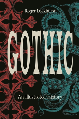 Gothic: An Illustrated History - Luckhurst, Roger, Professor