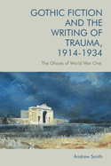 Gothic Fiction and the Writing of Trauma, 1914-1934: The Ghosts of World War One