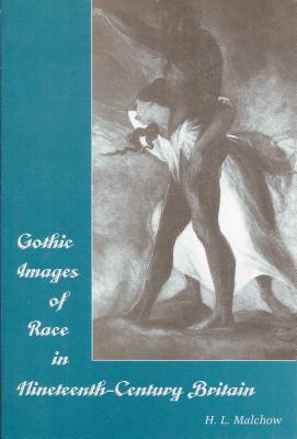Gothic Images of Race in Nineteenth-Century Britain - Malchow, H L, and Malchow, Howard L