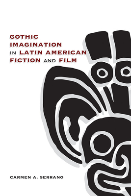 Gothic Imagination in Latin American Fiction and Film - Serrano, Carmen A