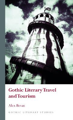 Gothic Literary Travel and Tourism - Bevan, Alex