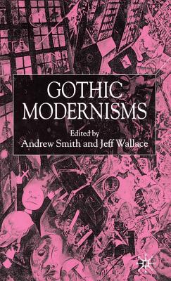 Gothic Modernisms - Smith, A (Editor), and Wallace, J (Editor)