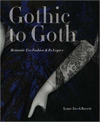 Gothic to Goth: Romantic Era Fashion and Its Legacy - Bassett, Lynne Zacek, and Frank, Robin Jaffee