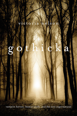 Gothicka: Vampire Heroes, Human Gods, and the New Supernatural - Nelson, Victoria