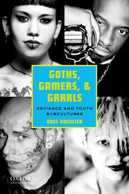 Goths, Gamers, and Grrrls: Deviance and Youth Subcultures - Haenfler, Ross