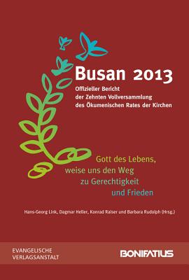 'Gott Des Lebens, Weise Uns Den Weg Zu Frieden Und Gerechtigkeit': Busan 2013. Offizieller Bericht Der Zehnten Vollversammlung Des Okumenischen Rates Der Kirchen - Link, Hans-Georg (Editor)