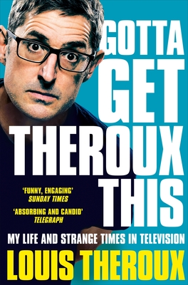 Gotta Get Theroux This: My Life and Strange Times in Television - Theroux, Louis