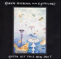 Gotta Let This Hen Out! - Robyn Hitchcock and the Egyptians