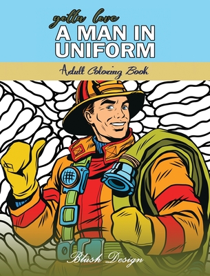 Gotta Love a Man in Uniform: Adult Coloring Book - Design, Blush