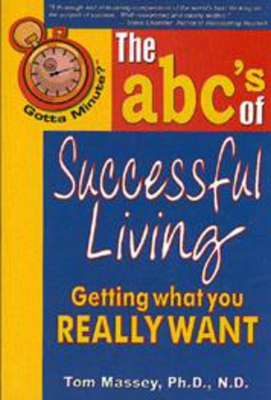 Gotta Minute? The abc's of Successful Living: Getting what you really want - Massey, Tom, M.D.