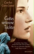 Gottes Verlorene Tchter: Eva Und Esther, Hagar Und Frau Noah, Sarah, Tamar, Hanna Und Maria: Wie Gott Aus Schwachen M?dchen Starke Frauen Macht [Gebundene Ausgabe] Carolyn Custis James (Autor), Dorothee Dziewas (?bersetzer) Gottes Verlorene Toechter