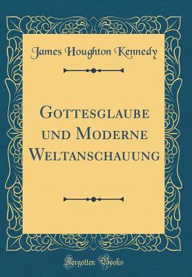 Gottesglaube Und Moderne Weltanschauung (Classic Reprint) - Kennedy, James Houghton