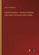 Gottfried Schadow - Aufs?tze und Briefe nebst einem Verzeichnis seiner Werke