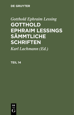 Gotthold Ephraim Lessing: Gotthold Ephraim Lessings Smmtliche Schriften. Teil 14 - Lachmann, Karl (Editor), and Lessing, Gotthold Ephraim