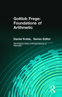 Gottlob Frege: Foundations of Arithmetic: (Longman Library of Primary Sources in Philosophy) - Frege, Gottlob, and Jacquette, Dale (Editor), and Kolak, Daniel (Editor)