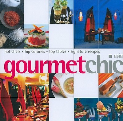 Gourmet Chic Asia: Hot Chefs, Hip Cuisines, Top Tables, Signature Recipes - Tan, Sylvia (Text by), and Loh, Pauline (Text by), and Van, Amy (Text by)