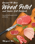 Gourmet Pit Boss Wood Pellet and Smoker Grill Cookbook: Easy and Fast Recipes to Grill and Smoke