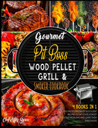 Gourmet Pit Boss Wood Pellet Grill & Smoker Cookbook [4 Books in 1]: The Encyclopedia of Succulent Recipes to Eat Good, Forget Digestive Problems and Leave Them Speechless