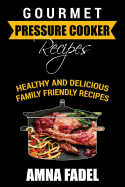 Gourmet Pressure Cooker Recipes: Healthy and Delicious Family Friendly Recipes