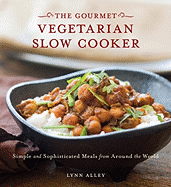 Gourmet Vegetarian Slow Cooker: Simple and Sophisticated Meals from Around the World
