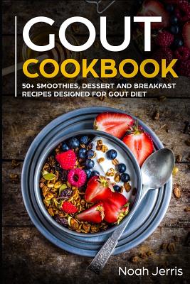 Gout Cookbook: 50+ Smoothies, Dessert and Breakfast Recipes Designed for Gout Diet - Jerris, Noah