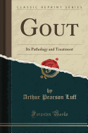 Gout: Its Pathology and Treatment (Classic Reprint)