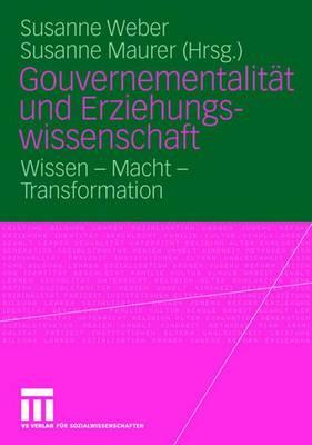 Gouvernementalitt und Erziehungswissenschaft: Wissen - Macht - Transformation - Weber, Susanne Maria (Editor), and Maurer, Susanne (Editor)