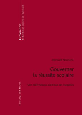 Gouverner La R?ussite Scolaire: Une Arithm?tique Politique Des In?galit?s - Crahay, Marcel (Editor), and Hofstetter, Rita (Editor), and Rege-Colet, Nicole (Editor)