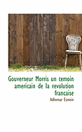 Gouverneur Morris Un Temoin Americain de La Revolution Francaise - Esmein, Adh?mar