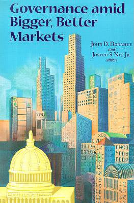 Governance Amid Bigger, Better Markets - Donahue, John D (Editor), and Nye, Joseph S