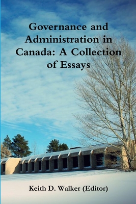 Governance and Administration in Canada: Collection of Essays - Walker, Keith D