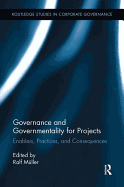 Governance and Governmentality for Projects: Enablers, Practices, and Consequences