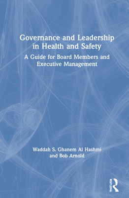 Governance and Leadership in Health and Safety: A Guide for Board Members and Executive Management - S Ghanem Al Hashmi, Waddah, and Arnold, Bob